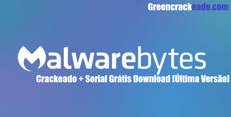 Malwarebytes Crackeado + Serial Grátis Download [Última Versão]